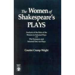 The Women of Shakespeare's Plays: Analysis of the Role of the Women in Select Plays with Plot Synopses and Selected One-Act Plays