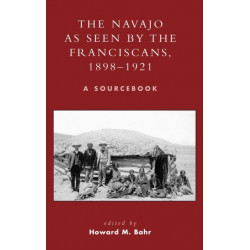 The Navajo as Seen by the Franciscans, 1898-1921: A Sourcebook