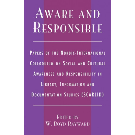 Aware and Responsible: Papers of the Nordic-International Colloquium on Social and Cultural Awareness and Responsibility in Library, Information and Documentation Studies (SCARLID)
