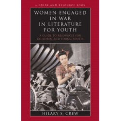 Women Engaged in War in Literature for Youth: A Guide to Resources for Children and Young Adults