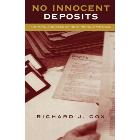 No Innocent Deposits: Forming Archives by Rethinking Appraisal