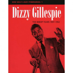 Dizzy Gillespie: The Bebop Years 1937-1952: Ken Vail's Jazz Itineraries 1