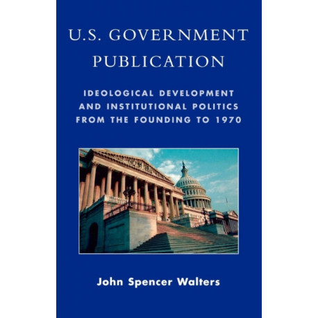 U.S. Government Publication: Ideological Development and Institutional Politics from the Founding to 1970