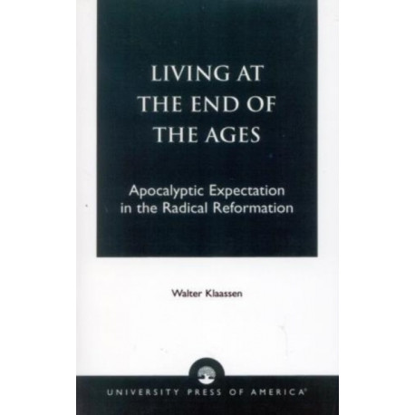 Living at the End of the Ages: Apocalyptic Expectation in the Radical Reformation