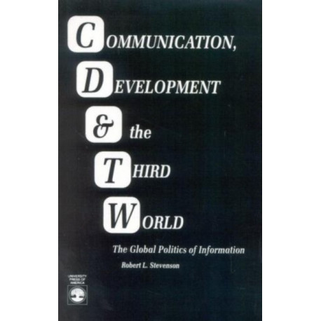 Communication, Development and the Third World: The Global Politics of Information