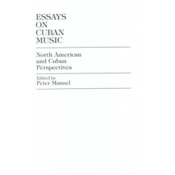 Essays on Cuban Music: North American and Cuban Perspectives