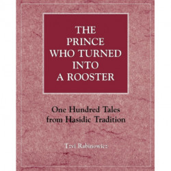 The Prince Who Turned into a Rooster: One Hundred Tales form Hasidic Tradition