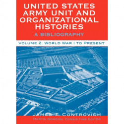 United States Army Unit and Organizational Histories: A Bibliography, World War I to the Present, Volume 2
