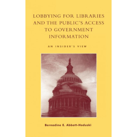 Lobbying for Libraries and the Public's Access to Government Information: An Insider's View
