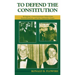 To Defend the Constitution: Religion, Conscientious Objection, Naturalization, and the Supreme Court