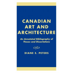 Canadian Art and Architecture: An Annotated Bibliography of Theses and Dissertations