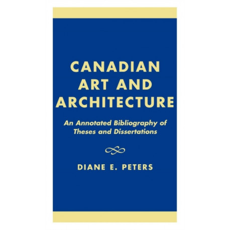 Canadian Art and Architecture: An Annotated Bibliography of Theses and Dissertations