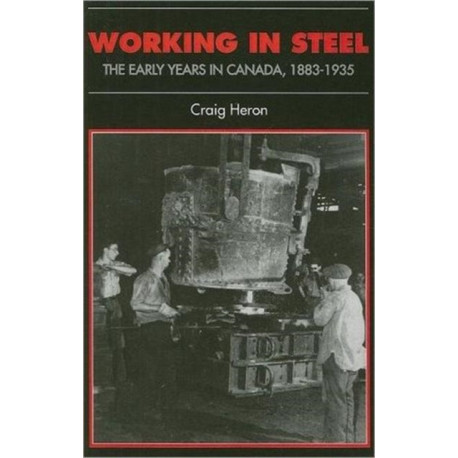 Working in Steel: The Early Years in Canada, 1883-1935