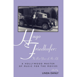 Hugo Friedhofer: The Best Years of His Life: A Hollywood Master of Music for the Movies