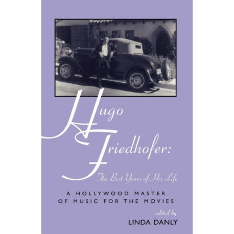 Hugo Friedhofer: The Best Years of His Life: A Hollywood Master of Music for the Movies