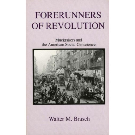 Forerunners of Revolution: Muckrakers and the American Social Conscience