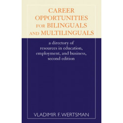 Career Opportunities for Bilinguals and Multilinguals: A Directory of Resources in Education, Employment, and Business, 2nd Ed.