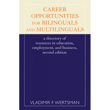 Career Opportunities for Bilinguals and Multilinguals: A Directory of Resources in Education, Employment, and Business, 2nd Ed.