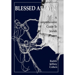Blessed Are You: A Comprehensive Guide to Jewish Prayer
