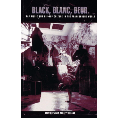 Black, Blanc, Beur: Rap Music and Hip-Hop Culture in the Francophone World
