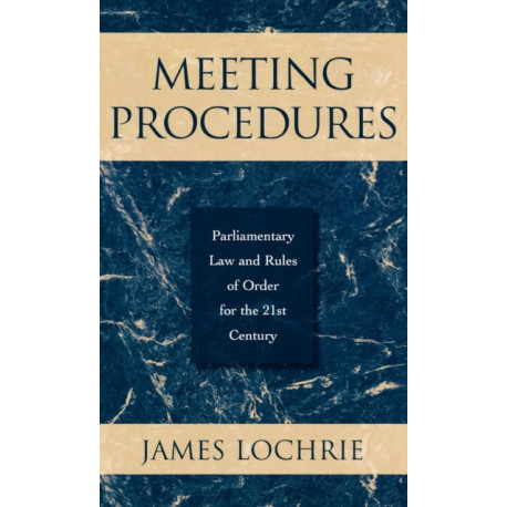 Meeting Procedures: Parliamentary Law and Rules of Order for the 21st Century