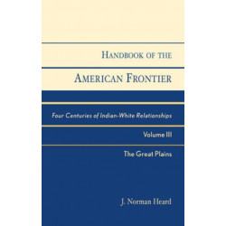 Handbook of the American Frontier, The Great Plains: Four Centuries of Indian-White Relationships, Volume III
