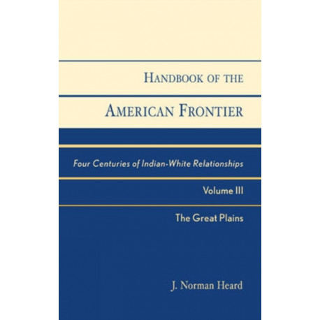Handbook of the American Frontier, The Great Plains: Four Centuries of Indian-White Relationships, Volume III