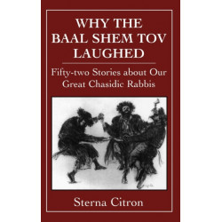 Why the Baal Shem Tov Laughed: Fifty-two Stories about Our Great Chasidic Rabbis