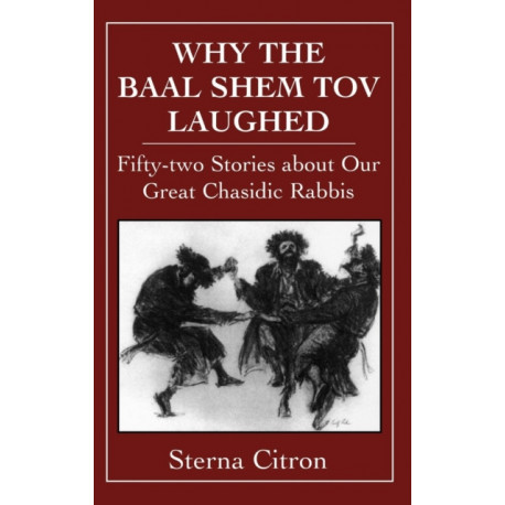 Why the Baal Shem Tov Laughed: Fifty-two Stories about Our Great Chasidic Rabbis
