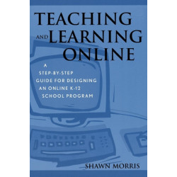 Teaching and Learning Online: A Step-by-Step Guide for Designing an Online K-12 School Program