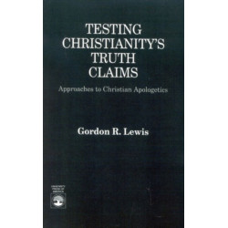 Testing Christianity's Truth Claims: Approaches to Christian Apologetics
