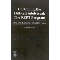 Controlling the Difficult Adolescent: The REST Program (The Real Economy System for Teens)