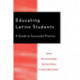 Educating Latino Students: A Guide to Successful Practice