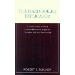 The Hard-Boiled Explicator: A Guide to the Study of Dashiell Hammett, Raymond Chandler and Ross Macdonald
