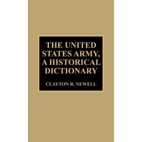 The United States Army, A Historical Dictionary