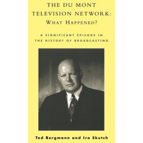 The Du Mont Television Network: What Happened?: A Significant Episode in the History of Broadcasting