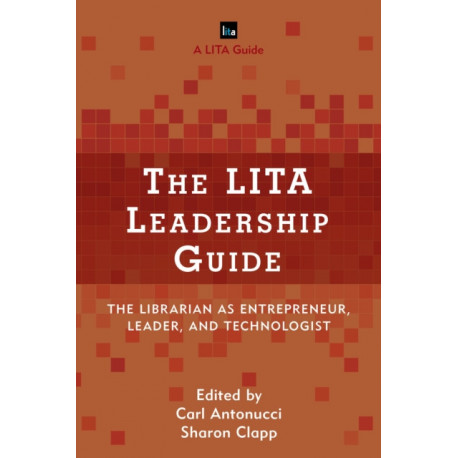 The LITA Leadership Guide: The Librarian as Entrepreneur, Leader, and Technologist