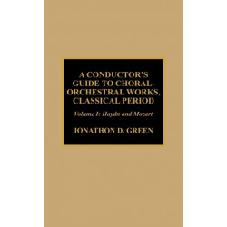 A Conductor's Guide to Choral-Orchestral Works, Classical Period: Haydn and Mozart: Volume 1