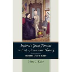 Ireland's Great Famine in Irish-American History: Enshrining a Fateful Memory