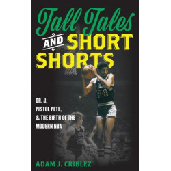 Tall Tales and Short Shorts: Dr. J, Pistol Pete, and the Birth of the Modern NBA