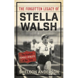 The Forgotten Legacy of Stella Walsh: The Greatest Female Athlete of Her Time
