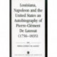 Louisiana, Napoleon and the United States: An Autobiography of Pierre-Clement De Laussat