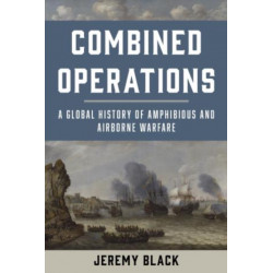 Combined Operations: A Global History of Amphibious and Airborne Warfare