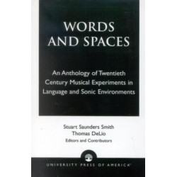 Words and Spaces: An Anthology of Twentieth Century Musical Experiments in Language Sonic Environments