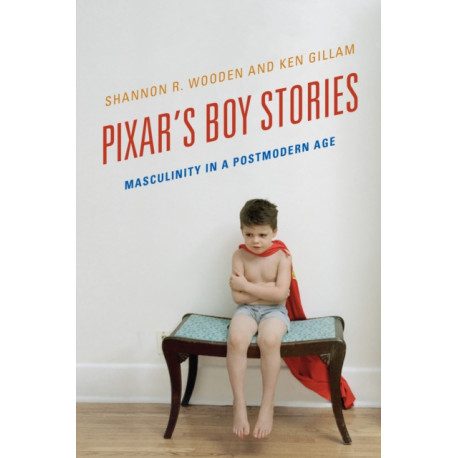 Pixar's Boy Stories: Masculinity in a Postmodern Age