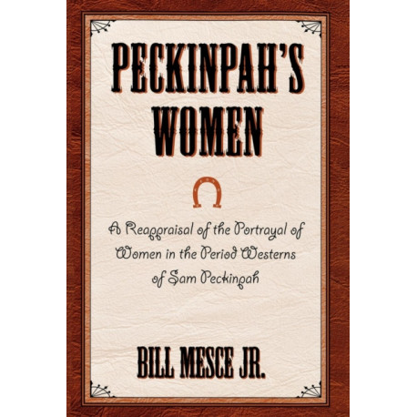Peckinpah's Women: A Reappraisal of the Portrayal of Women in the Period Westerns of Sam Peckinpah