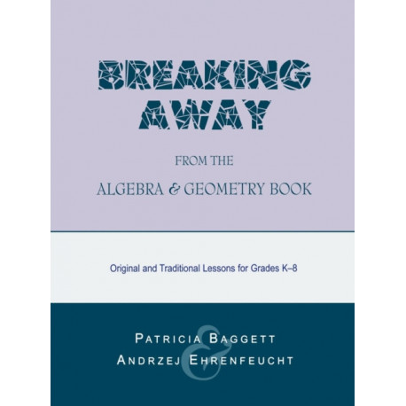 Breaking Away from the Algebra and Geometry Book: Original and Traditional Lessons for Grades K-8