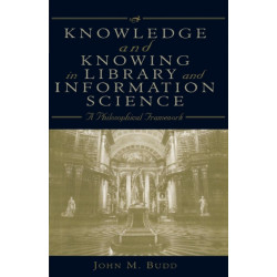 Knowledge and Knowing in Library and Information Science: A Philosophical Framework