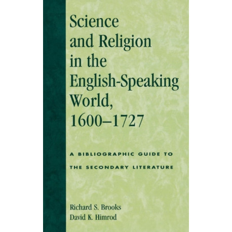 Science and Religion in the English-Speaking World, 1600-1727: A Bibliographic Guide to the Secondary Literature