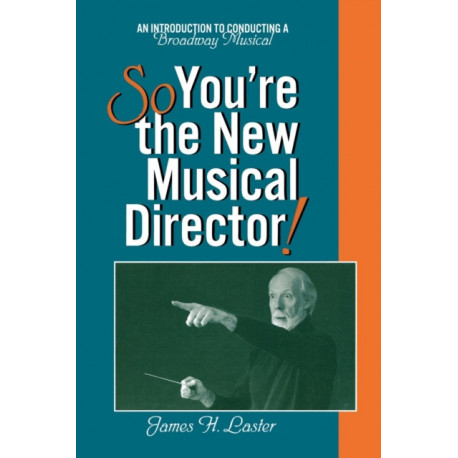 So, You're the New Musical Director!: An Introduction to Conducting a Broadway Musical